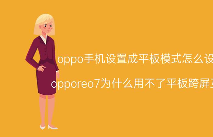 oppo手机设置成平板模式怎么设置 opporeo7为什么用不了平板跨屏互联？